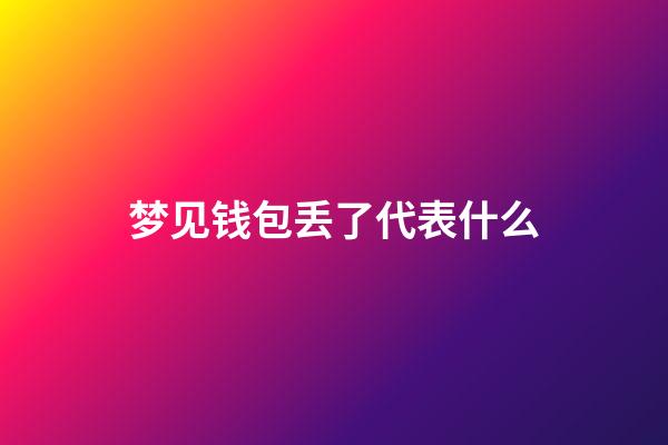 梦见钱包丢了代表什么