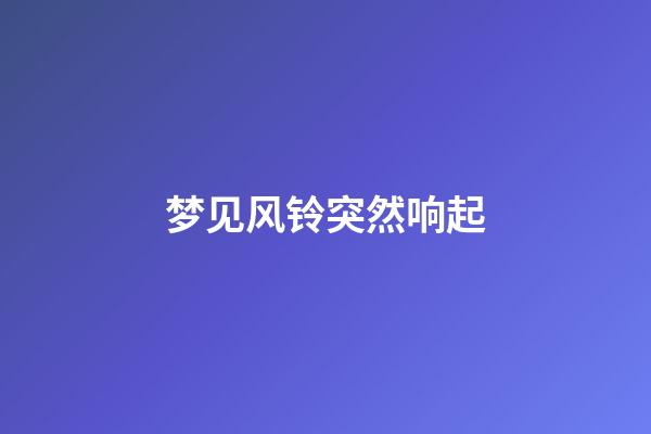 梦见风铃突然响起