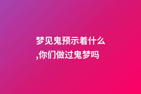 梦见鬼预示着什么,你们做过鬼梦吗-第1张-观点-玄机派