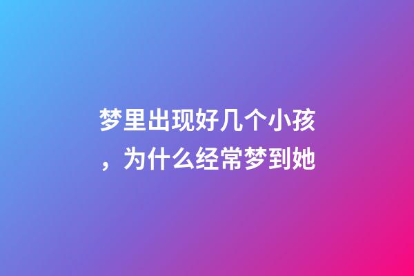 梦里出现好几个小孩，为什么经常梦到她-第1张-观点-玄机派