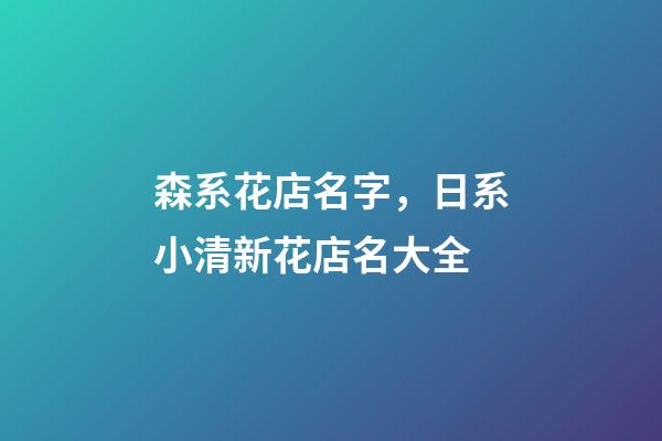 森系花店名字，日系小清新花店名大全-第1张-店铺起名-玄机派