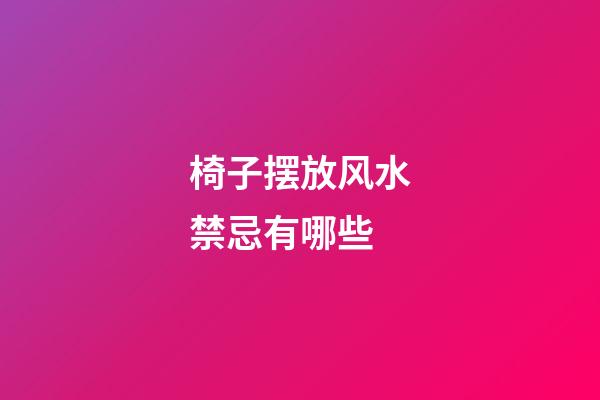 椅子摆放风水禁忌有哪些