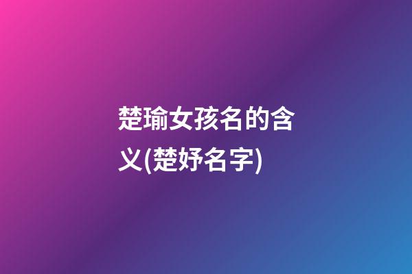 楚瑜女孩名的含义(楚妤名字)