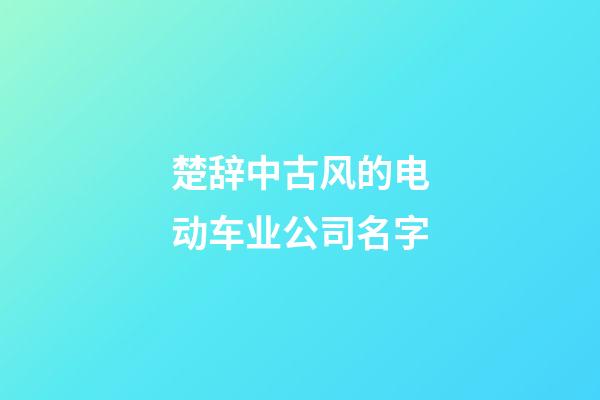 楚辞中古风的电动车业公司名字-第1张-公司起名-玄机派