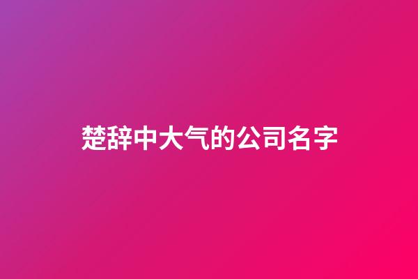 楚辞中大气的公司名字-第1张-公司起名-玄机派