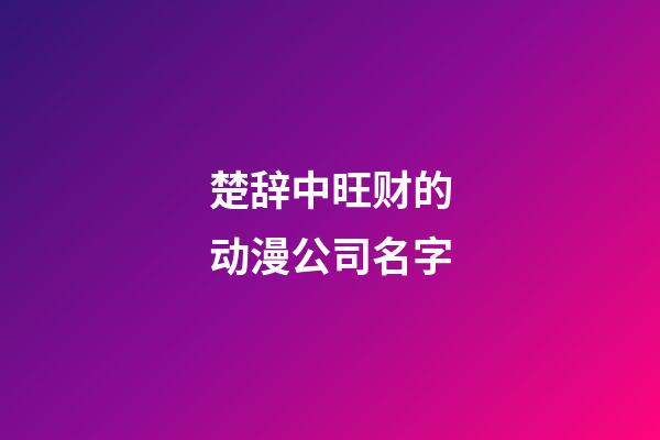 楚辞中旺财的动漫公司名字-第1张-公司起名-玄机派