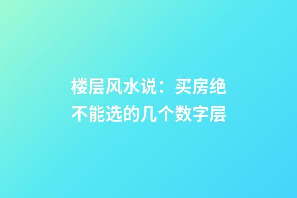 楼层风水说：买房绝不能选的几个数字层