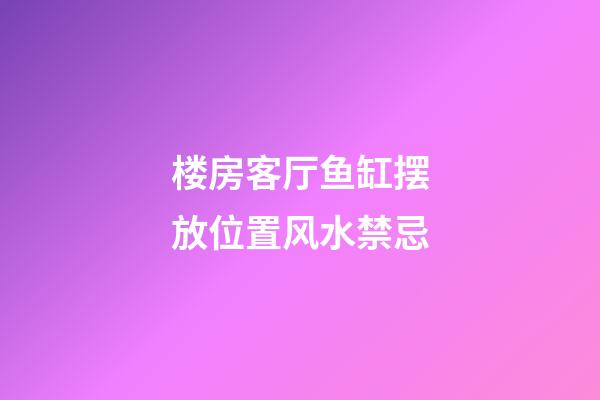 楼房客厅鱼缸摆放位置风水禁忌