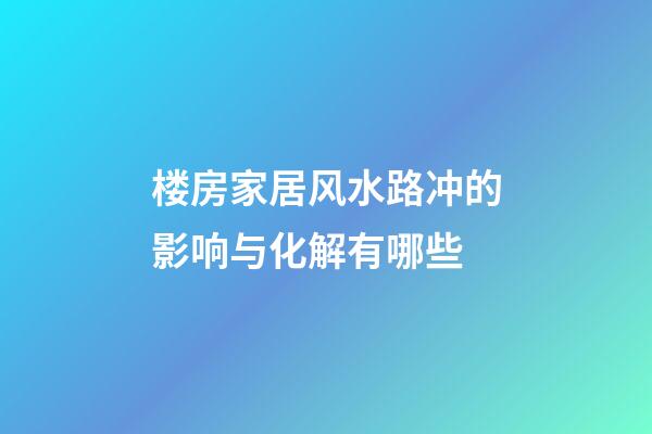 楼房家居风水路冲的影响与化解有哪些