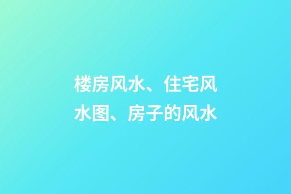 楼房风水、住宅风水图、房子的风水