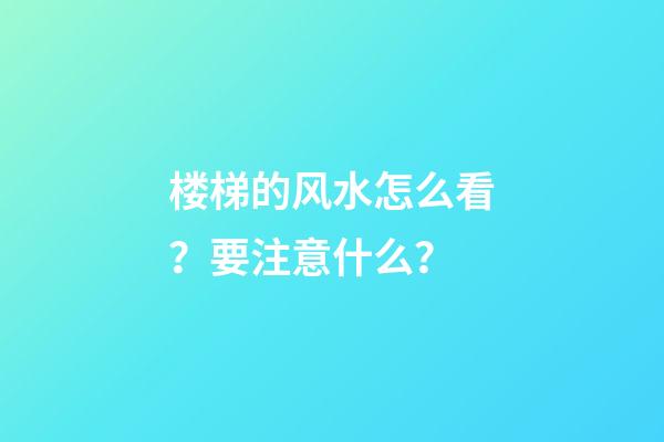 楼梯的风水怎么看？要注意什么？