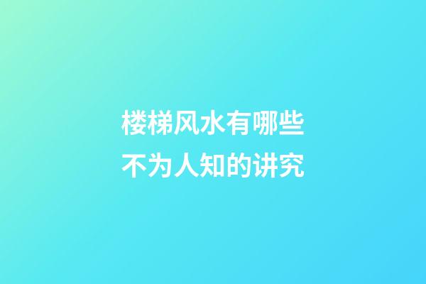 楼梯风水有哪些不为人知的讲究
