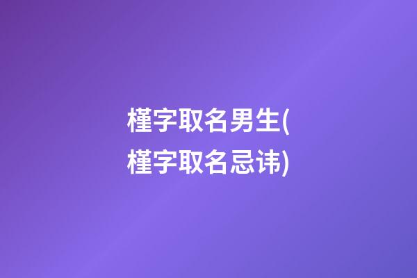槿字取名男生(槿字取名忌讳)