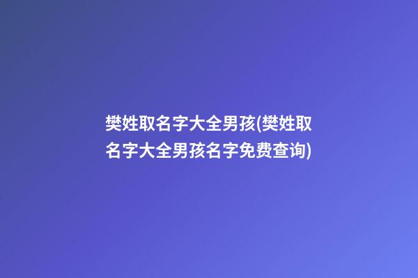 樊姓取名字大全男孩(樊姓取名字大全男孩名字免费查询)