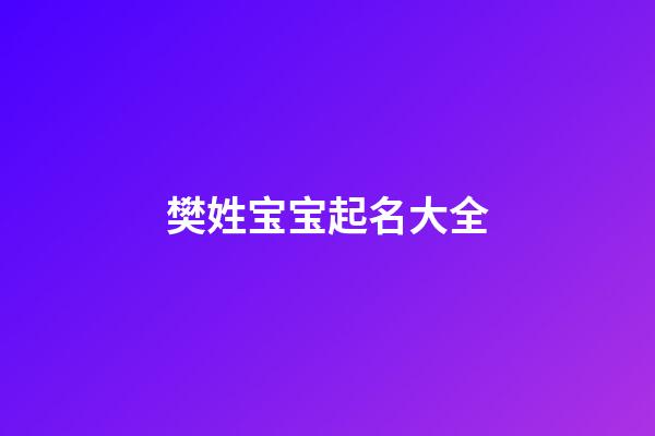 樊姓宝宝起名大全(樊姓宝宝起名大全四个字)-第1张-宝宝起名-玄机派