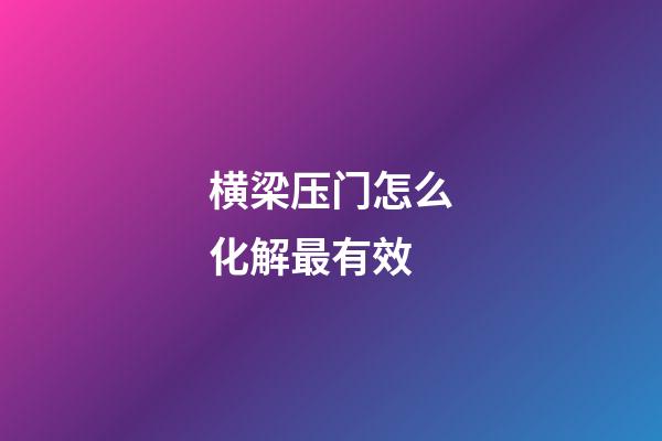 横梁压门怎么化解最有效