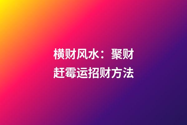 横财风水：聚财赶霉运招财方法