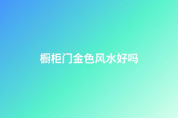 橱柜门金色风水好吗