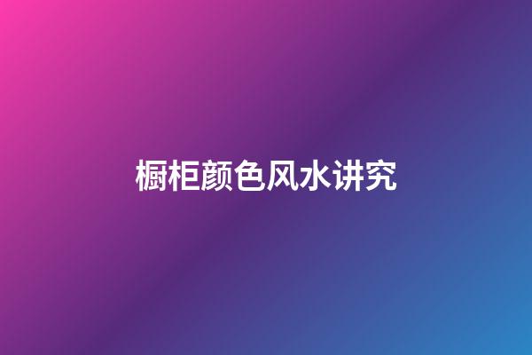 橱柜颜色风水讲究