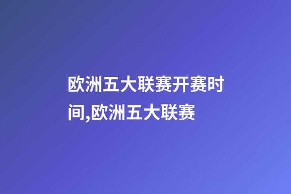 欧洲五大联赛开赛时间,欧洲五大联赛-第1张-观点-玄机派
