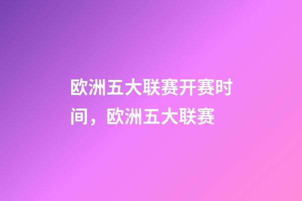 欧洲五大联赛开赛时间，欧洲五大联赛-第1张-观点-玄机派