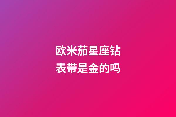 欧米茄星座钻表带是金的吗-第1张-星座运势-玄机派