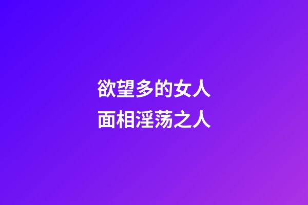 欲望多的女人面相淫荡之人
