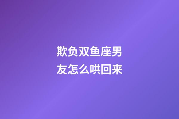 欺负双鱼座男友怎么哄回来-第1张-星座运势-玄机派