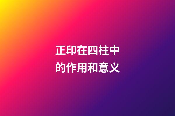 正印在四柱中的作用和意义