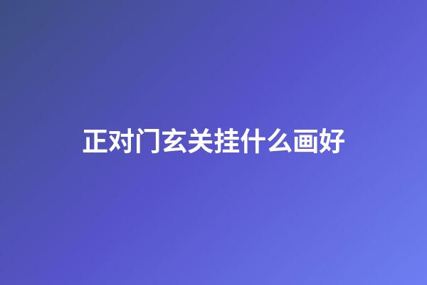 正对门玄关挂什么画好