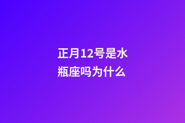 正月12号是水瓶座吗为什么-第1张-星座运势-玄机派