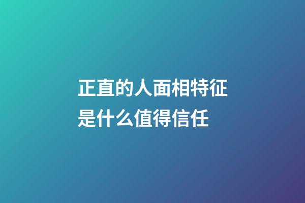 正直的人面相特征是什么值得信任