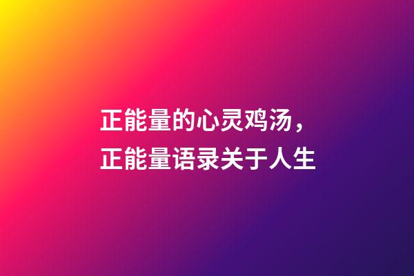 正能量的心灵鸡汤，正能量语录关于人生-第1张-观点-玄机派