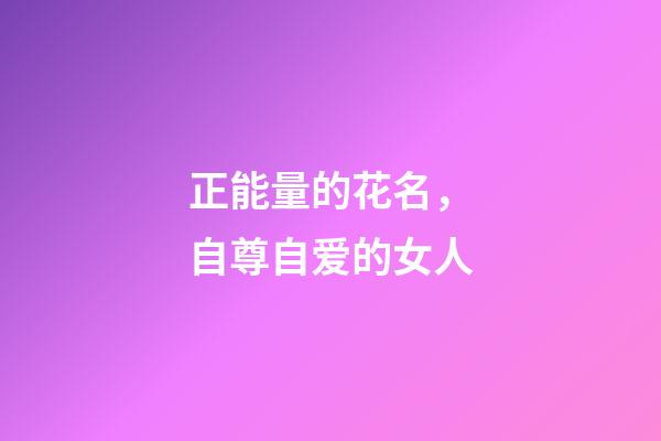 正能量的花名，自尊自爱的女人-第1张-观点-玄机派