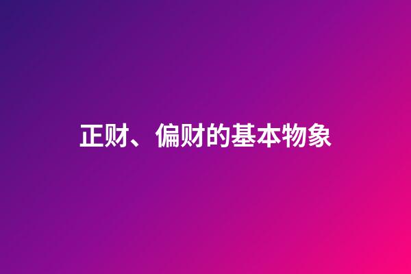 正财、偏财的基本物象