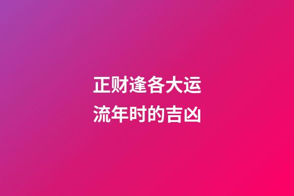 正财逢各大运流年时的吉凶