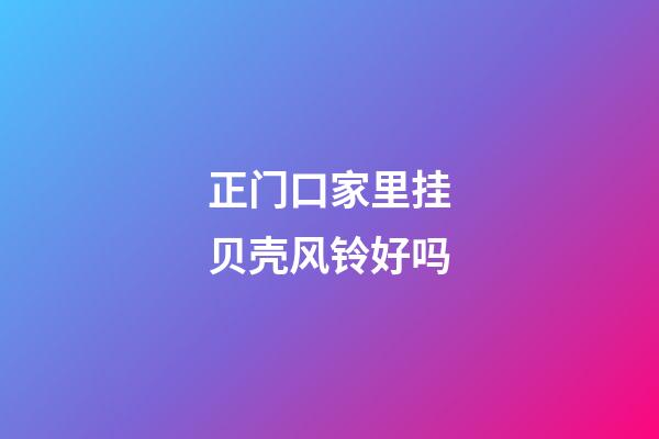 正门口家里挂贝壳风铃好吗
