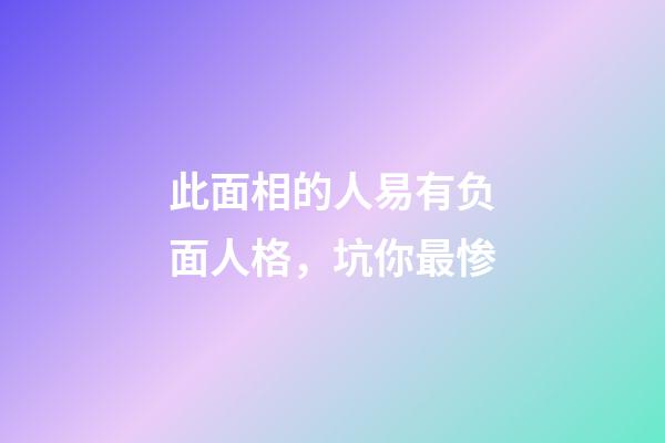 此面相的人易有负面人格，坑你最惨