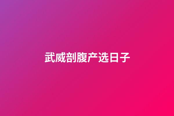 武威剖腹产选日子