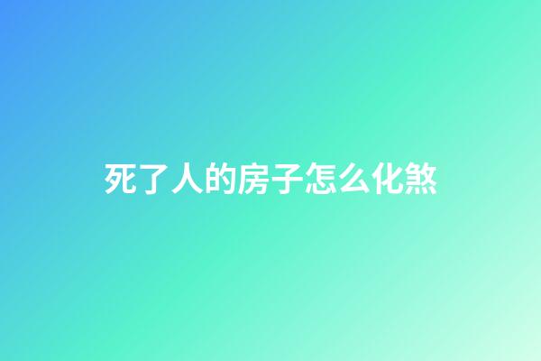 死了人的房子怎么化煞