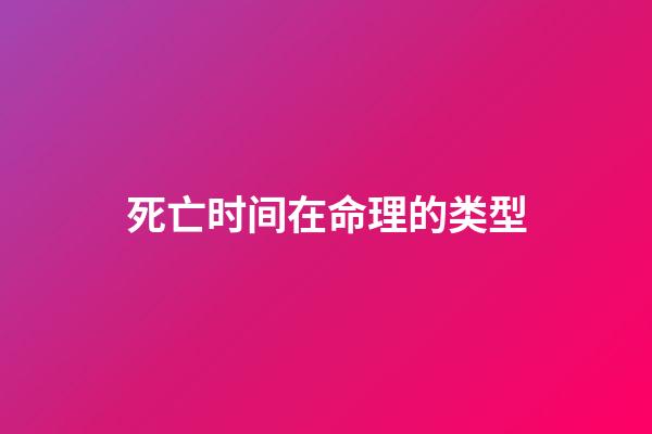 死亡时间在命理的类型