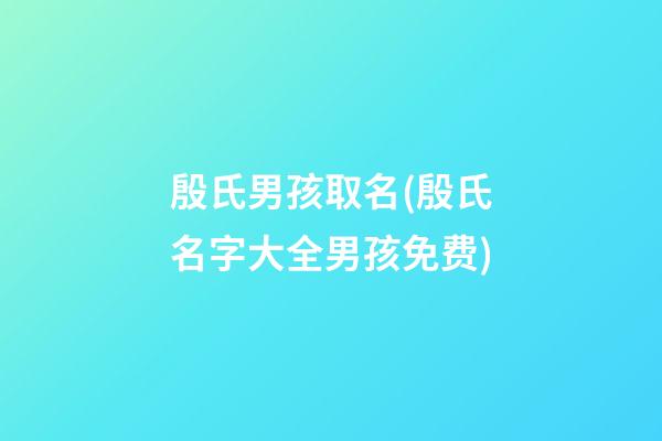 殷氏男孩取名(殷氏名字大全男孩免费)
