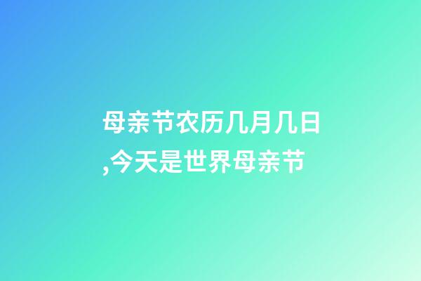 母亲节农历几月几日,今天是世界母亲节-第1张-观点-玄机派