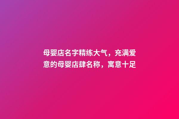母婴店名字精练大气，充满爱意的母婴店肆名称，寓意十足-第1张-店铺起名-玄机派