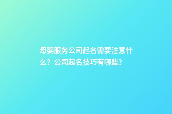 母婴服务公司起名需要注意什么？公司起名技巧有哪些？-第1张-公司起名-玄机派