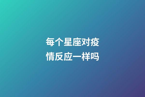 每个星座对疫情反应一样吗-第1张-星座运势-玄机派