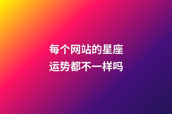 每个网站的星座运势都不一样吗-第1张-星座运势-玄机派