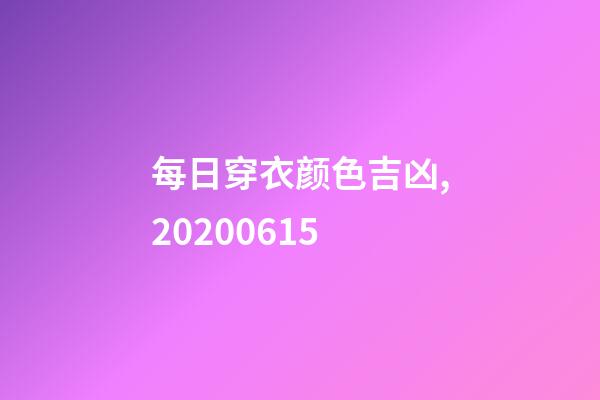 每日穿衣颜色吉凶,20200615-第1张-观点-玄机派