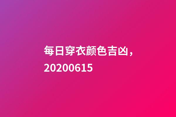 每日穿衣颜色吉凶，20200615-第1张-观点-玄机派