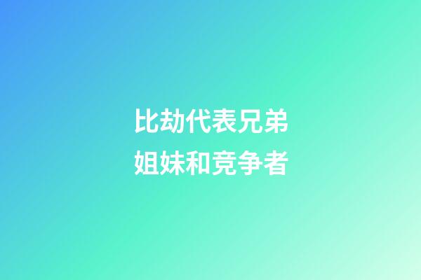 比劫代表兄弟姐妹和竞争者